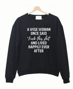 A WISE WOMAN ONCE SAID FUCK THIS SHIT SWEATSHIRT