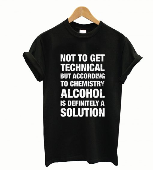 Alcohol Is A Solution T-Shirt