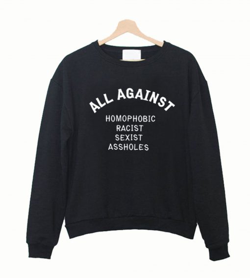 All against homophobic racist sexist Sweatshirt
