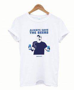 Always Save The Beers Bud Light T-Shirt