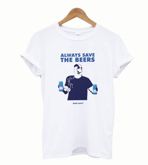 Always Save The Beers Bud Light T-Shirt