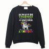 Always be Yourself Uncless You can be a Unicorn Sweatshirt
