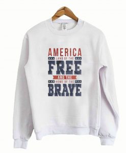America Land Of The Free And The Home Sweatshirt