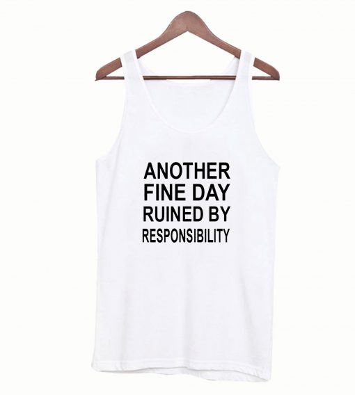 Another Fine Day Ruined By Responsibility Tanktop