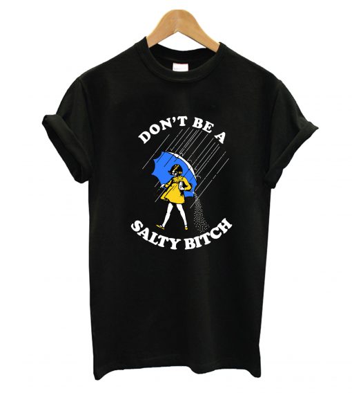 Don’t Be a Salty Bitch T-Shirt