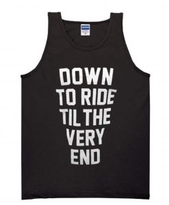 Down To Ride Til The Very End Tanktop