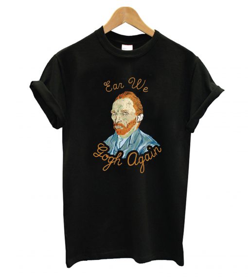 Ear We Gogh Again T-Shirt