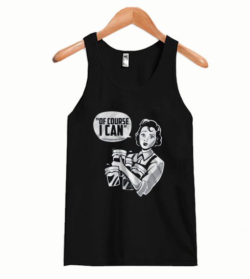 Funny Of Course I Can Tanktop
