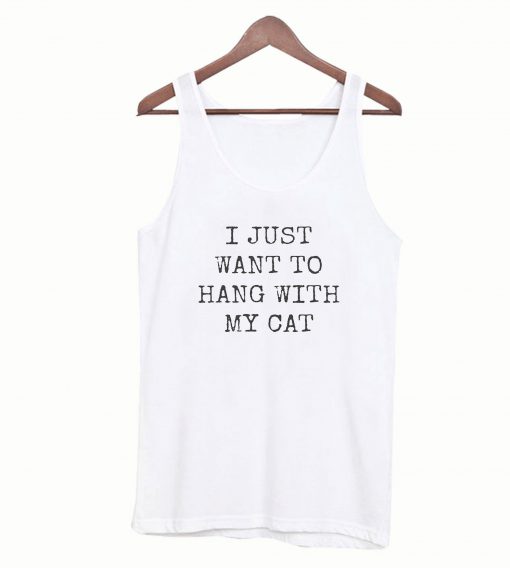 I Just Want To Hang With My Cat Tanktop