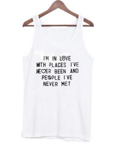 I’m in Love With Places I’ve Never Been Quote Tanktop