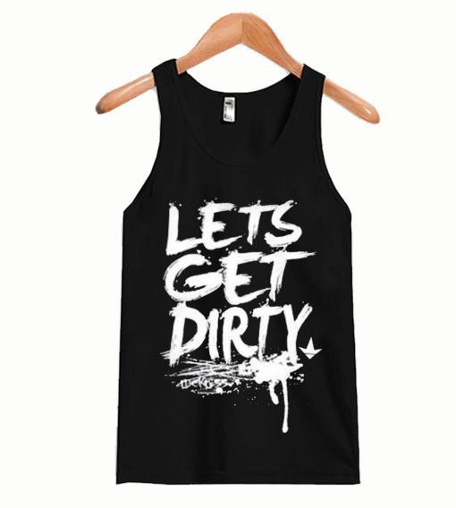 Lets Get Dirty Tanktop