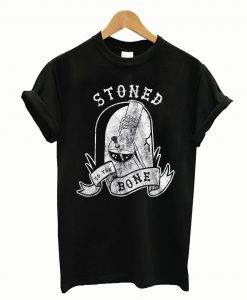 Stoned To The Bone T-Shirt