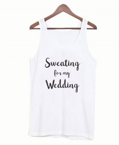 Sweating For My Wedding Tanktop