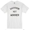 Warrior Not Worrier T-Shirt