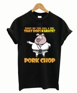 What Do You Call A Pig That Does Karate Pork Chop T-Shirt