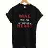 Wine will Fix My Broken Heart T-Shirt