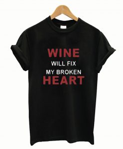 Wine will Fix My Broken Heart T-Shirt