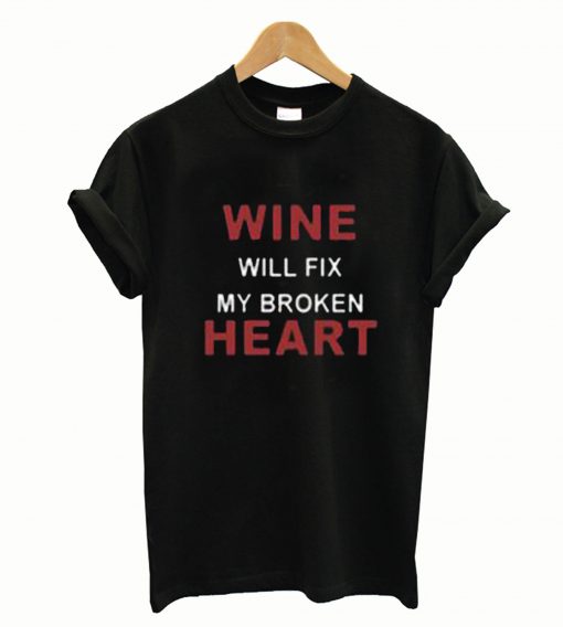 Wine will Fix My Broken Heart T-Shirt