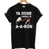 Ya Done Messed Up A A Ron T shirt