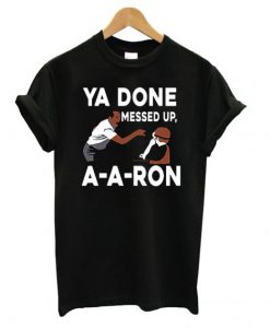 Ya Done Messed Up A A Ron T shirt