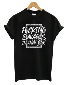 Yankees Fucking Savages In The Box T shirt