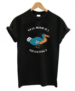 Ya’ll Mind If I Go Extinct T-Shirt