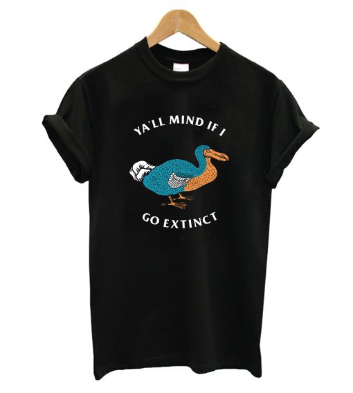 Ya’ll Mind If I Go Extinct T-Shirt