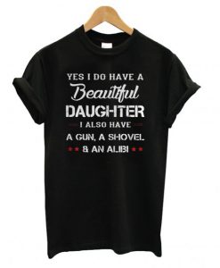 Yes I Do Have a Beautiful Daughter T shirt