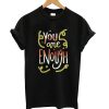 You Are Enough Quote Art T shirt