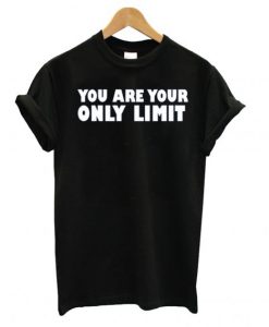 You Are Your Only Limit T shirt