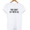 You Can’t Sit With Us T shirt