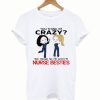 You think I’m Crazy you should see me with my Nurse besties T-Shirt