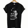 You think I’m weak I think you’re wrong T-Shirt