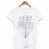 Hey dude T-Shirt