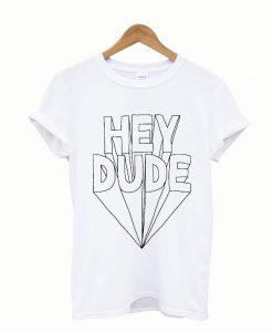 Hey dude T-Shirt