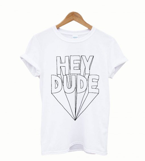 Hey dude T-Shirt