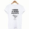 I Need A Huge Margaritas T-shirt