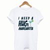 I Need a Huge Margarita T shirt 1