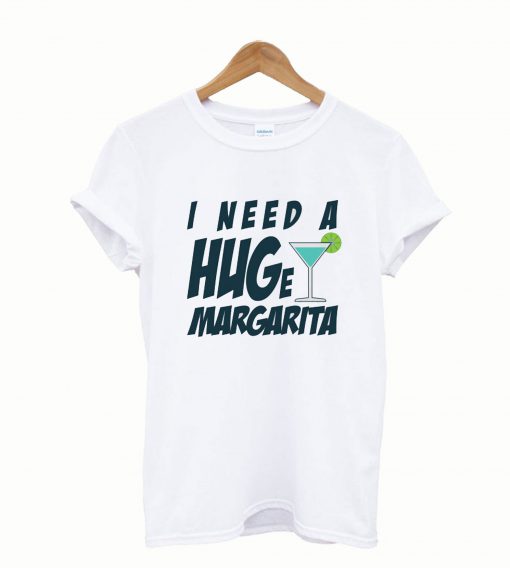 I Need a Huge Margarita T shirt 1