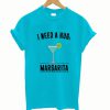 I Need a Huge Margarita T shirt