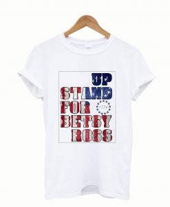 Stand Up For Besty Ross T shirt