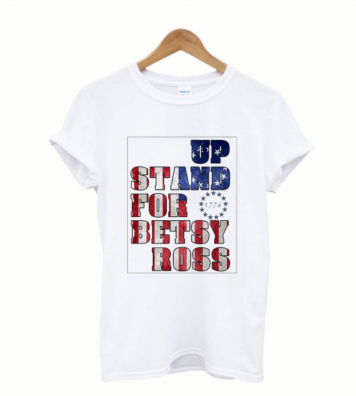 Stand Up For Besty Ross T shirt