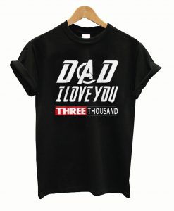 Dad I Love You Three Thousand T shirt