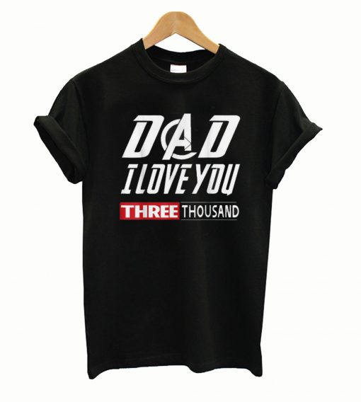 Dad I Love You Three Thousand T shirt