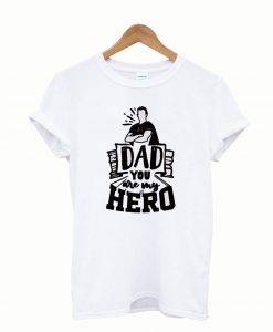 Dad You Are My Hero T Shirt