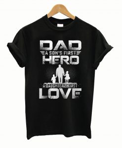 Dad a Sons First Hero a Daughters First Love Father Day T shirt