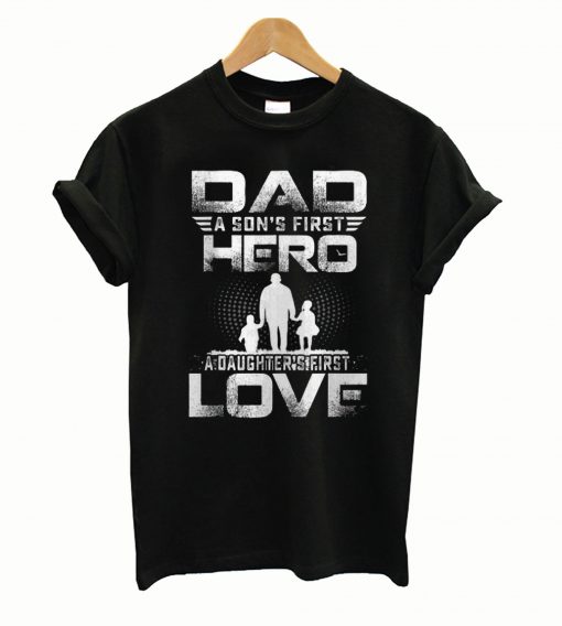 Dad a Sons First Hero a Daughters First Love Father Day T shirt