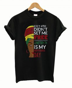 Juneteenth is My Independence Day Not July 4th T shirt