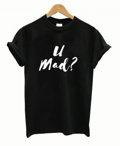 U Mad T Shirt