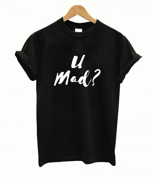 U Mad T Shirt